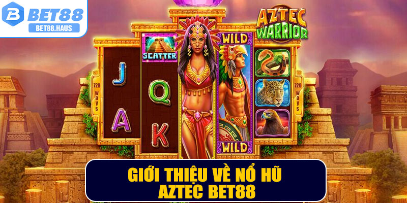 Giới thiệu về nổ hũ Aztec BET88