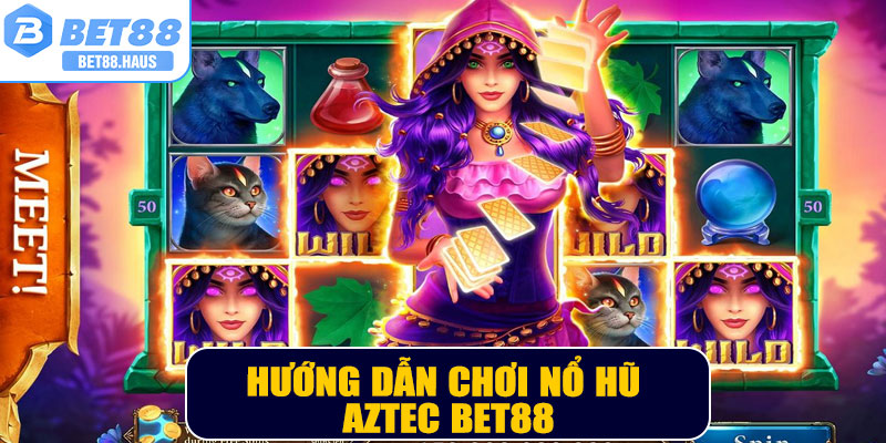Hướng dẫn chơi nổ hũ Aztec BET88