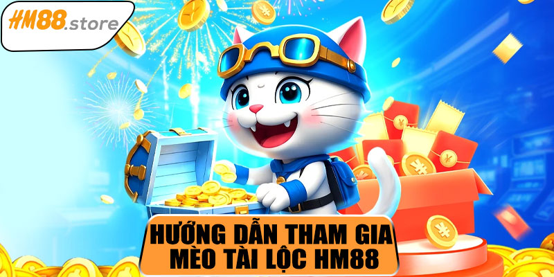 Hướng dẫn tham gia Mèo Tài Lộc HM88