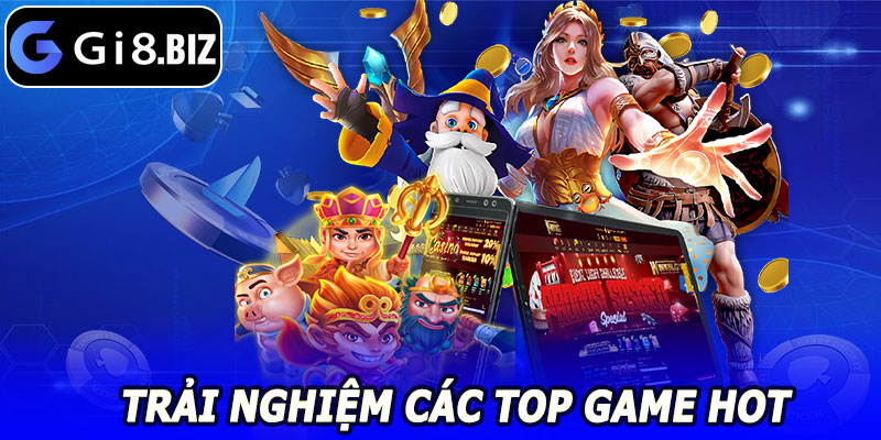 Trải Nghiệm Các Top Game HOT GI8 – Nhận Thưởng Liền Tay