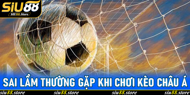 Giải Mã Toàn Tập Kèo Châu Á Tại Siu88: Bí Quyết Bất Bại Cho Người Chơi Mới Lẫn Cao Thủ 7 Sai lầm thường gặp khi chơi Kèo châu Á