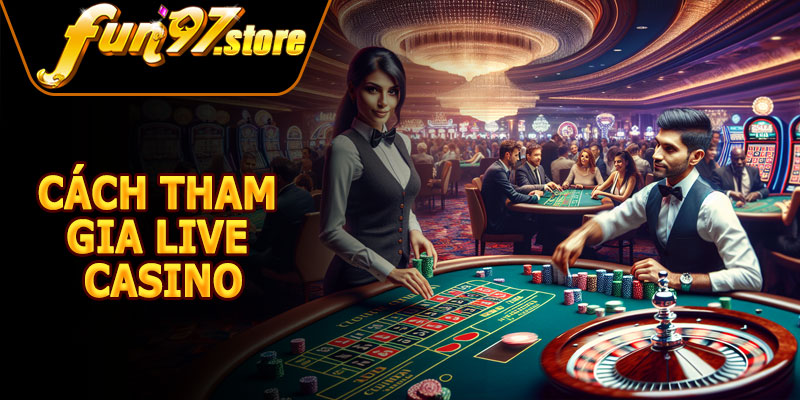 Cách Tham Gia Live Casino FUN97