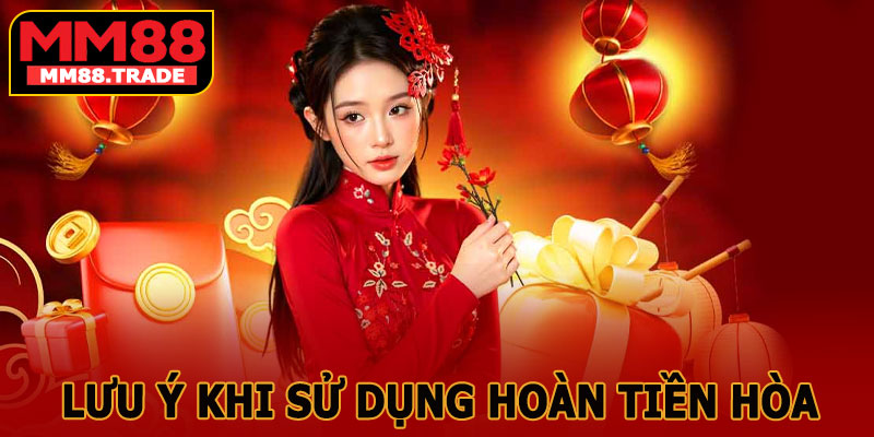Lưu Ý Khi Sử Dụng Hoàn Tiền Hòa Tại MM88
