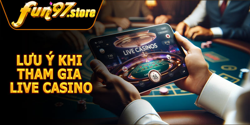 Lưu Ý Khi Tham Gia Live Casino FUN97